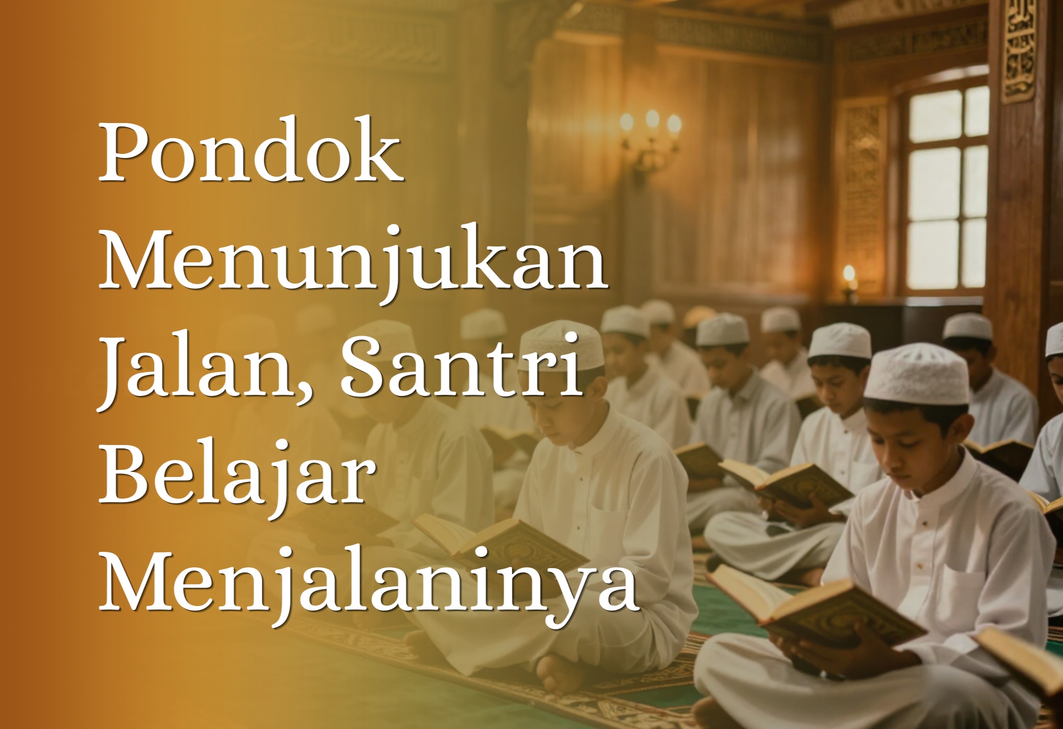 Pondok Menunjukkan Jalan, Santri Belajar Menjalaninya